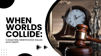 When Worlds Collide: Corporate, Matrimonial Issues and Death
